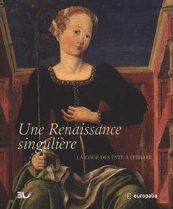 Une Renaissance Singulière - La Cour Des Este À Ferrare