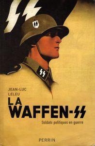La Waffen-SS. Soldats politiques en guerre