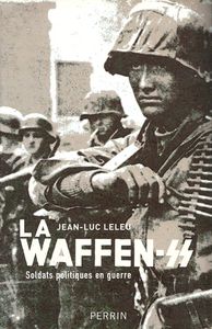 La Waffen-SS. Soldats politiques en guerre