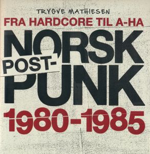 Fra Hardcore Til A-Ha - Norsk Post-Punk 1980-1985