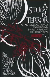 A Study in Terror: Sir Arthur Conan Doyle's Revolutionary Stories of Fear and the Supernatural Volume 1