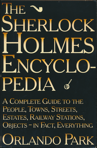 The Sherlock Holmes Encyclopedia: A Complete Guide to the People, Towns, Streets, Estates, Railway Stations, Objects – in Fact, Everything