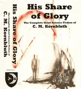 His Share of Glory (The Complete Short Science Fiction of C. M. Kornbluth)
