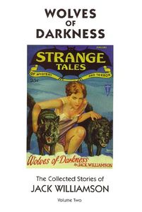 Wolves of Darkness (The Collected Stories of Jack Williamson, Volume Two)