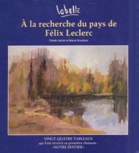 A La Recherche Du Pays de Félix Leclerc: Vingt-Quatre Tableaux Qui Font Revivre Sa Première chanson, "Notre Sentier"