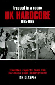 Trapped In A Scene: UK Hardcore 1985-1989