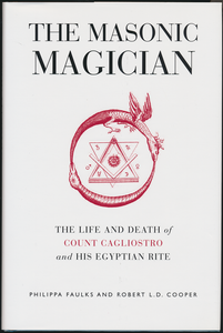 The Masonic Magician: The Life and Death of Count Cagliostro and His Egyptian Rite