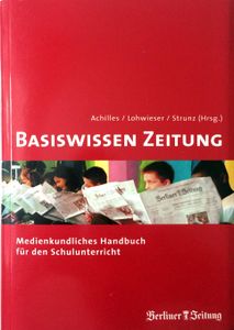 Basiswissen Zeitung. Medienkundliches Handbuch für den Schulunterricht