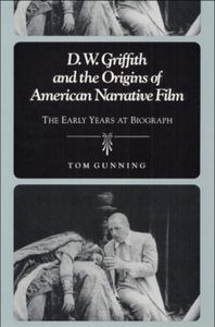 D.W. Griffith and the Origins of American Narrative Film (The Early Years at Biograph)