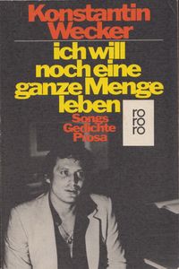 Ich will noch eine ganze Menge leben: Songs, Gedichte, Prosa