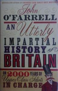 An Utterly Impartial History Of Britain Or 2000 Years Of Upper Class Idiots In Charge