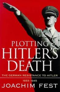 Plotting Hitler's Death: The German Resistance To Hitler 1933-1945