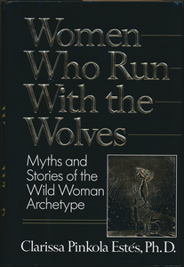 Women Who Run With the Wolves: Myths and Stories of the Wild Woman Archetype