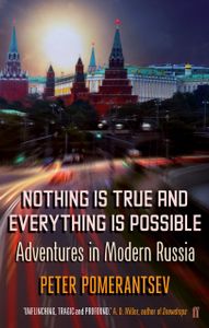 Nothing Is True And Everything Is Possible: Adventures in Modern Russia