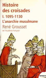 Histoire des Croisades: I. 1095-1130 L'anarchie musulmane