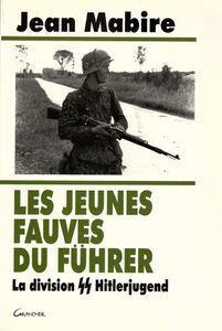 Les jeunes fauves du Führer. La division SS Hitlerjugend