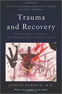 Trauma and Recovery: The Aftermath of Violence - From Domestic Abuse to Political Terror
