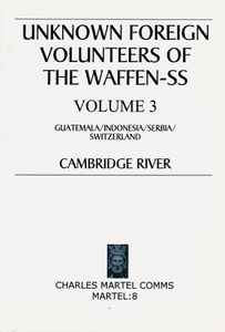 Unknown Foreign Volunteers Of The Waffen-SS. Volume 3: Guatemala/Indonesia/Serbia/Switzerland