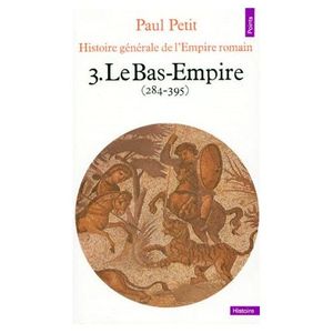 Histoire générale de l'Empire romain - 3 - Le Bas-Empire (284-395)