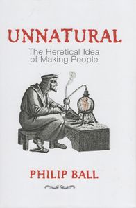 Unnatural: The Heretical Idea Of Making People