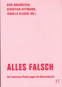 Alles Falsch - Auf verlorenem Posten gegen die Kulturindustrie
