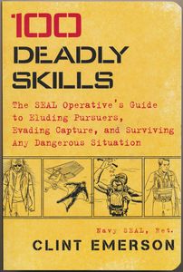100 Deadly Skills: The SEAL Operative's Guide to Eluding Pursuers, Evading Capture, and Surviving Any Dangerous Situation