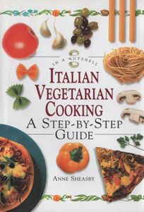 Italian Vegetarian Cooking: A Step-By-Step Guide