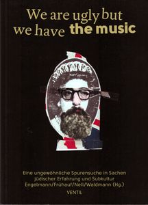 We are ugly but we have the music - Eine ungewöhnliche Spurensuche in Sachen jüdischer Erfahrung und Subkultur