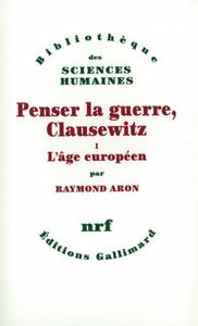 Penser la guerre, Clausewitz  -  1  L'age européen