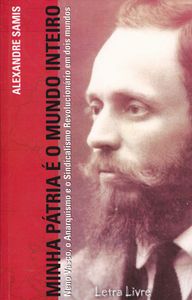 Minha Pátria É O Mundo Inteiro. Neno Vasco, O Anarquismo E O Sindicalismo Revolucionário Em Dois Mundos
