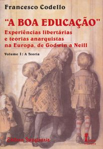 A Boa Educação, Experiências Libertárias E Teorias Anarquistas Na Europa, De Godwin A Neill - Volume I: A Teoria