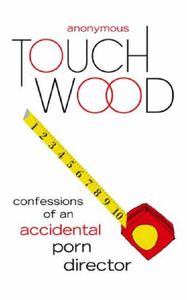 Touch Wood: Confessions of an Accidental Porn Director