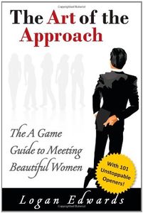 The Art of the Approach: The A Game Guide to Meeting Beautiful Women