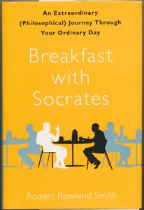 Breakfast with Socrates: An Extraordinary (Philosophical) Journey Through Your Ordinary Day