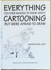 Everything You Ever Wanted to Know About Cartooning But Were Afraid to Draw