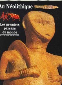 Au néolithique  -  Les premiers paysans du monde