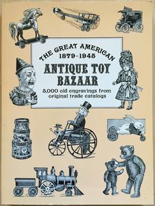 The Great American Antique Toy Bazaar, 1879-1945: 5,000 Old Engravings from Original Trade Catalogs