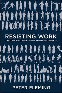 Resisting Work: The Corporatization of Life and its Discontents