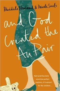 And God Created the Au Pair: Picture the Perfect Family, Now Forget It and Read This!
