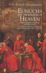 Eunuchs for the Kingdom of Heaven: The Catholic Church and Sexuality