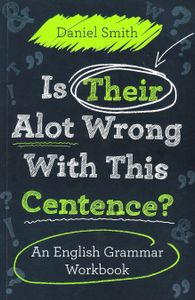 Is Their Alot Wrong With This Centence?: An English Grammar Workbook
