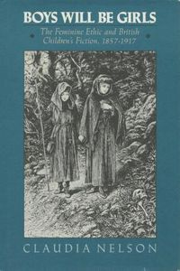 Boys Will Be Girls: The Feminine Ethic and British Children's Fiction, 1857-1917