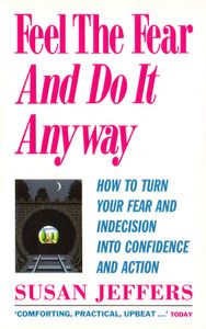 Feel the Fear . . . and Do It Anyway