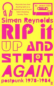 Rip it Up and Start Again: Postpunk 1978-1984