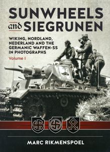 Sunwheels And Siegrunen: Wiking, Nordland, Nederland And The Germanic Waffen-SS In Photographs - Volume I