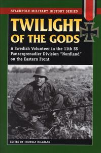 Twilight Of The Gods: A Swedish Volunteer In The 11th SS Panzergrenadier Division "Nordland" On The Eastern Front