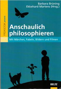 Anschaulich philosophieren - Mit Märchen, Fabeln, Bildern und Filmen