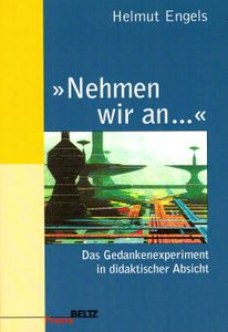 "Nehmen wir an..." - Das Gedankenexperiment in didaktischer Absicht