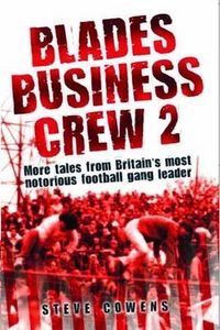 Blades Business Crew 2: More Tales from One of Britain's Most Notorious Football Gangs