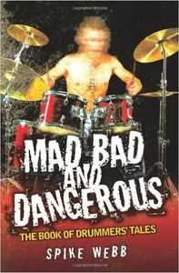 Mad, Bad And Dangerous: The Book Of Drummers' Tales